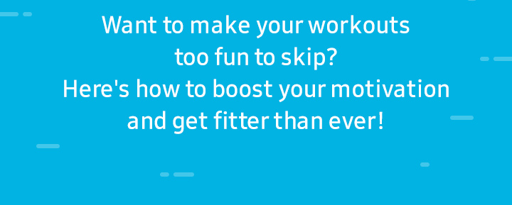 Want to make your workouts too fun to skip? Here's how to boost your motivation and get fitter than ever!